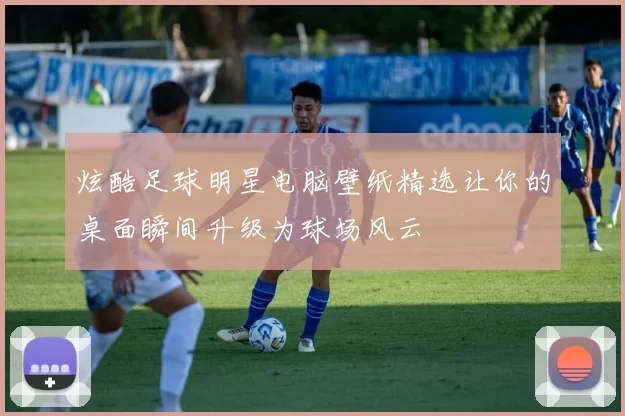 炫酷足球明星电脑壁纸精选让你的桌面瞬间升级为球场风云