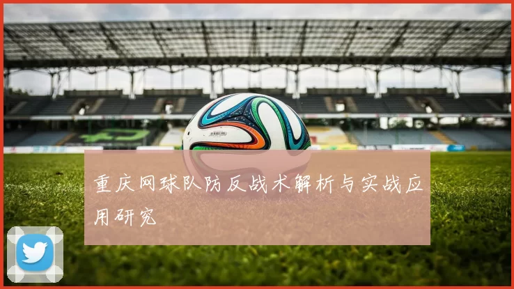 重庆网球队防反战术解析与实战应用研究