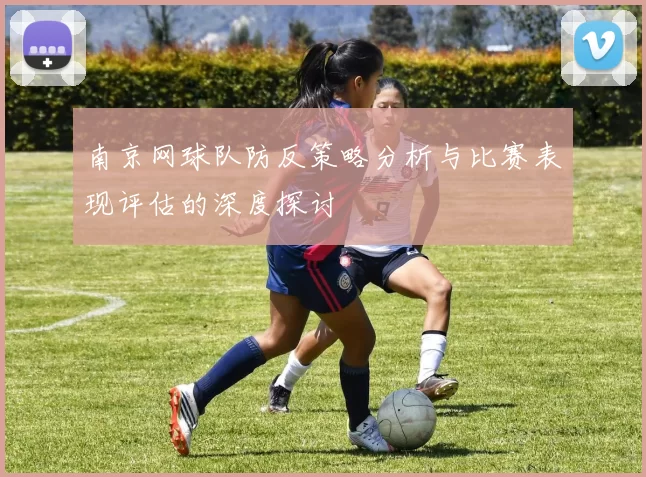 南京网球队防反策略分析与比赛表现评估的深度探讨