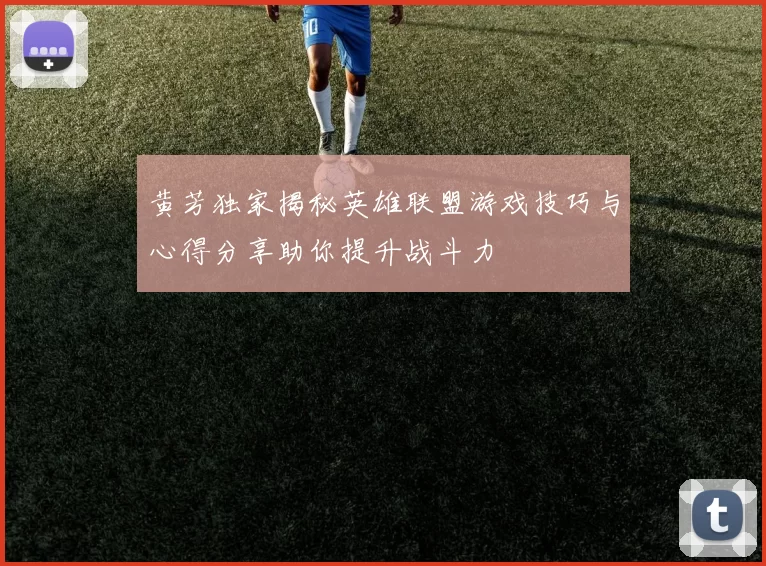 黄芳独家揭秘英雄联盟游戏技巧与心得分享助你提升战斗力