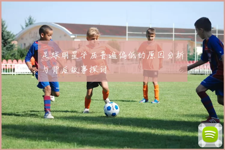 足球明星学历普遍偏低的原因分析与背后故事探讨