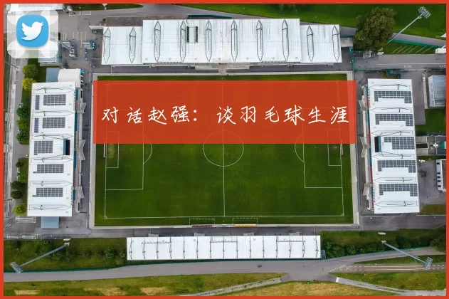 对话赵强：谈羽毛球生涯